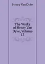 The Works of Henry Van Dyke, Volume 13 - Henry Van Dyke