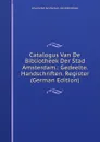 Catalogus Van De Bibliotheek Der Stad Amsterdam.: Gedeelte. Handschriften. Register (German Edition) - Universiteit Amsterdam. Van Bibliotheek