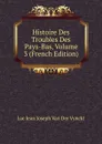 Histoire Des Troubles Des Pays-Bas, Volume 3 (French Edition) - Luc Jean Joseph van der Vynckt