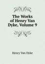 The Works of Henry Van Dyke, Volume 9 - Henry Van Dyke