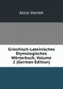 Griechisch-Lateinisches Etymologisches Worterbuch, Volume 2 (German Edition) - Alois Vaniek