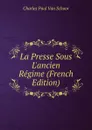 La Presse Sous L.ancien Regime (French Edition) - Charles Paul van Schoor