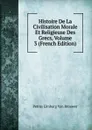 Histoire De La Civilisation Morale Et Religieuse Des Grecs, Volume 3 (French Edition) - Petrus Limburg Van Brouwer