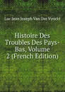 Histoire Des Troubles Des Pays-Bas, Volume 2 (French Edition) - Luc Jean Joseph van der Vynckt