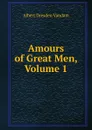 Amours of Great Men, Volume 1 - Albert Dresden Vandam