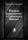 Physical Experiments: A Laboratory Manual - John Francis Woodhull