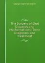 The Surgery of Oral Diseases and Malformations: Their Diagnosis and Treatment - George Ingen Van Brown