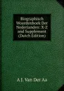 Biographisch Woordenboek Der Nederlanden: X-Z and Supplement (Dutch Edition) - A J. Van Der Aa