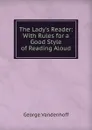 The Lady.s Reader: With Rules for a Good Style of Reading Aloud - George Vandenhoff