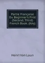 Partie Francaise Du Beginner.s First (Second, Third) French Book. (Key). - Henri van Laun