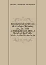 International Exhibition of Articles of Industry, Art, Etc. Held at Philadelipia in 1876: A Sketch of the Public Works in the Netherlands - Leonard Constantijn Van Kerkwijk