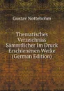 Thematisches Verzeichniss Sammtlicher Im Druck Erschienenen Werke (German Edition) - Gustav Nottebohm