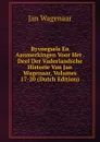 Byvoegsels En Aanmerkingen Voor Het . Deel Der Vaderlandsche Historie Van Jan Wagenaar, Volumes 17-20 (Dutch Edition) - Jan Wagenaar