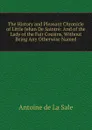 The History and Pleasant Chronicle of Little Jehan De Saintre: And of the Lady of the Fair Cousins, Without Being Any Otherwise Named - Antoine de La Sale