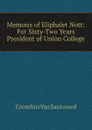 Memoirs of Eliphalet Nott: For Sixty-Two Years President of Union College - Cornelius Van Santvoord