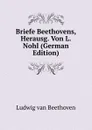 Briefe Beethovens, Herausg. Von L. Nohl (German Edition) - Ludwig van Beethoven