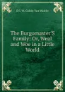 The Burgomaster.S Family: Or, Weal and Woe in a Little World - E C. W. Gobée Van Walrëe