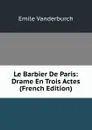 Le Barbier De Paris: Drame En Trois Actes (French Edition) - Emile Vanderburch