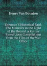 Sherman.S Historical Raid: The Memoirs in the Light of the Record. a Review Based Upon Compilations from the Files of the War Office - Henry Van Boynton