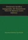 Dissertatio Juridica Inauguralis: De Separatione Thori Et Mensae (Latin Edition) - Florentius Gulielmus Van Styrum