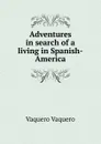 Adventures in search of a living in Spanish-America - Vaquero Vaquero