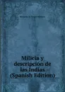 Milicia y descripcion de las Indias (Spanish Edition) - Bernardo de Vargas Machuca