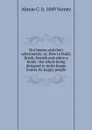 Our homes and their adornments; or, How to build, finish, furnish and adorn a home . the whole being designed to make happy homes for happy people - Almon C. b. 1849 Varney