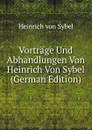Vortrage Und Abhandlungen Von Heinrich Von Sybel (German Edition) - Heinrich von Sybel