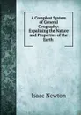 A Compleat System of General Geography: Expalining the Nature and Properties of the Earth . - I. Newton