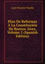 Plan De Reformas A La Constitucion De Buenos Aires, Volume 2 (Spanish Edition) - Luis Vicente Varela