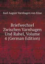 Briefwechsel Zwischen Varnhagen Und Rahel, Volume 4 (German Edition) - Karl August Varnhagen von Ense