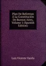 Plan De Reformas A La Constitucion De Buenos Aires, Volume 1 (Spanish Edition) - Luis Vicente Varela