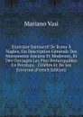 Itineraire Instructif De Rome A Naples, Ou Description Generale Des Monuments Anciens Et Modernes, Et Des Ouvrages Les Plus Remarquables En Peinture, . Celebre Et De Ses Environs (French Edition) - Mariano Vasi