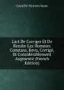 L.art De Corriger Et De Rendre Les Hommes Constans. Revu, Corrige, Et Considerablement Augmente (French Edition) - Cornélie Wouters Vasse