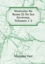 Itineraire De Rome Et De Ses Environs, Volumes 1-2 - Mariano Vasi