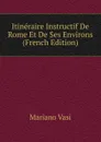 Itineraire Instructif De Rome Et De Ses Environs (French Edition) - Mariano Vasi