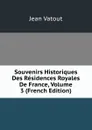 Souvenirs Historiques Des Residences Royales De France, Volume 3 (French Edition) - Jean Vatout