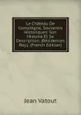 Le Chateau De Compiegne, Souvenirs Historiques: Son Histoire Et Sa Description. (Residences Roy.). (French Edition) - Jean Vatout