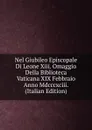 Nel Giubileo Episcopale Di Leone Xiii. Omaggio Della Biblioteca Vaticana XIX Febbraio Anno Mdcccxciii. (Italian Edition) - 