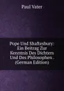 Pope Und Shaftesbury: Ein Beitrag Zur Kenntnis Des Dichters Und Des Philosophen . (German Edition) - Paul Vater