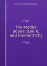 The Medici popes: (Leo X. and Clement VII). - Herbert M. 1870-1948 Vaughan