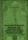Hand-book of chemical physiology and pathology; with lectures upon normal and abnormal urine - Victor C. 1851-1929 Vaughan