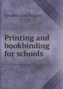 Printing and bookbinding for schools - Samuel Jesse Vaughn