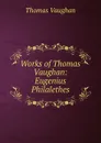 Works of Thomas Vaughan: Eugenius Philalethes - Thomas Vaughan