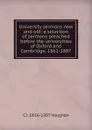 University sermons new and old: a selection of sermons preached before the universities of Oxford and Cambridge, 1861-1887 - C J. 1816-1897 Vaughan