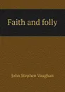 Faith and folly - John Stephen Vaughan