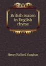British reason in English rhyme - Henry Halford Vaughan
