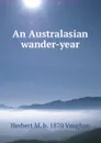 An Australasian wander-year - Herbert M. b. 1870 Vaughan