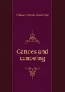 Canoes and canoeing - C Bowyer. [from old catalog] Vaux