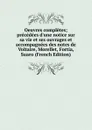 Oeuvres completes; precedees d.une notice sur sa vie et ses ouvrages et accompagnees des notes de Voltaire, Morellet, Fortia, Suaro (French Edition) - 